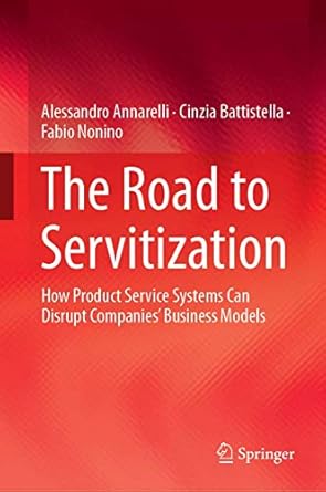 the road to servitization how product service systems can disrupt companies business models 1st edition