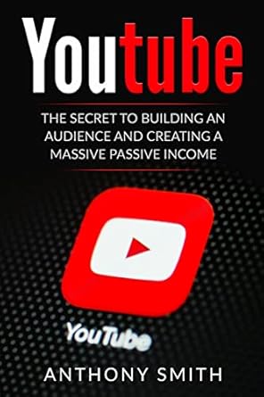 youtube the secret to building an audience and creating a massive passive income 1st edition anthony smith
