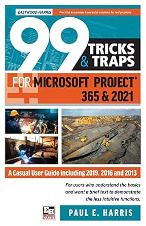 99 tricks and traps for microsoft project 365 and 2021 a casual user guide including 2019 2016 and 2013 1st