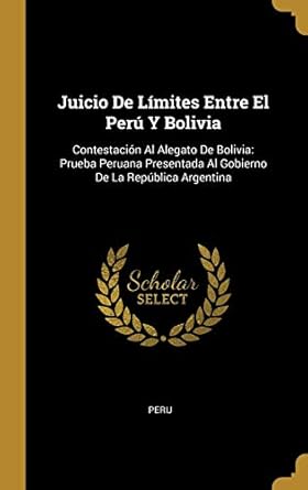 juicio de limites entre el peru y bolivia contestacion al alegato de bolivia prueba peruana presentada al