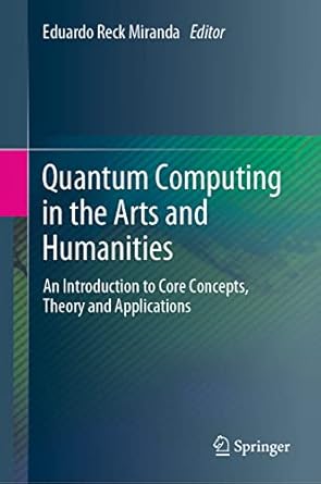 quantum computing in the arts and humanities an introduction to core concepts theory and applications 1st