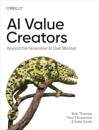 ai value creators beyond the generative ai user mindset 1st edition rob thomas ,paul zikopoulos ,kate soule