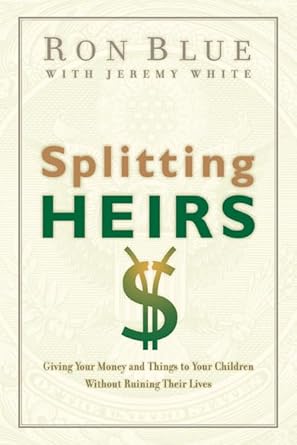 splitting heirs giving your money and things to your children without ruining their lives 1st edition ron