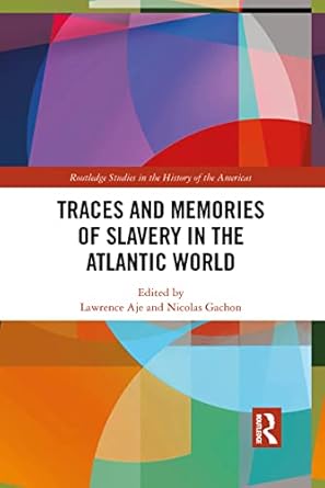 traces and memories of slavery in the atlantic world 1st edition nicolas gachon ,lawrence aje 103209186x,