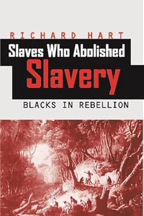 slaves who abolished slavery blacks in rebellion 1st edition richard hart 9766401101, 978-9766401108