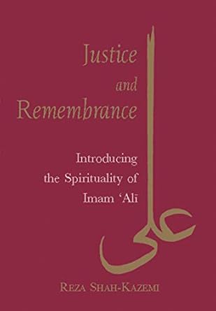 justice and remembrance introducing the spirituality of imam ali 1st edition reza shah kazemi 1845115260,