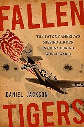 fallen tigers the fate of americas missing airmen in china during world war ii 1st edition daniel jackson