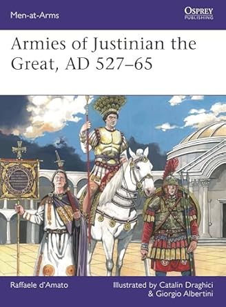 armies of justinian the great ad 527 65 1st edition raffaele d'amato ,catalin draghici ,giorgio albertini