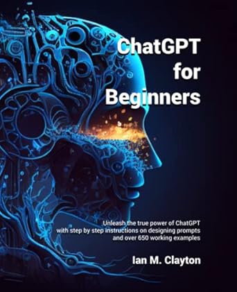 chatgpt for beginners a step by step guide to crafting great prompts 1st edition ian m clayton 1937961931,