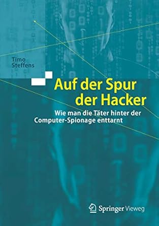 auf der spur der hacker wie man die tater hinter der computer spionage enttarnt 1st edition timo steffens