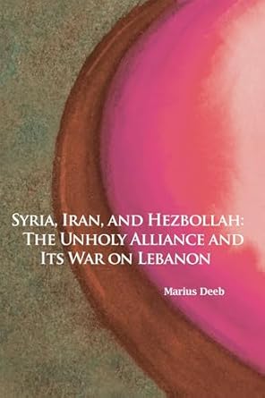 syria iran and hezbollah the unholy alliance and its war on lebanon 1st edition marius deeb 0817916652,