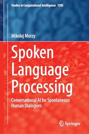 spoken language processing conversational ai for spontaneous human dialogues 1st edition mikolaj morzy