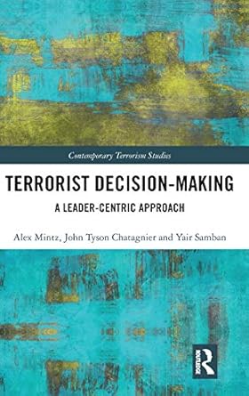 terrorist decision making a leader centric approach 1st edition alex mintz ,tyson chatagnier ,yair samban