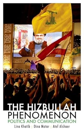 the hizbullah phenomenon politics and communication 1st edition lina khatib ,dina matar ,atef alshaer