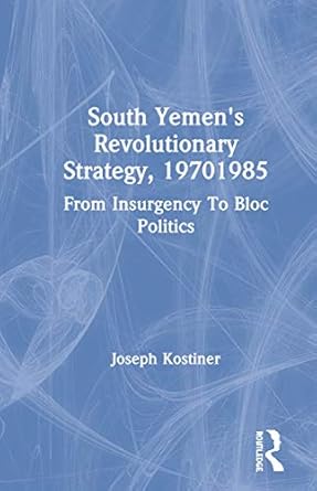 south yemens revolutionary strategy 19701985 from insurgency to bloc politics 1st edition joseph kostiner