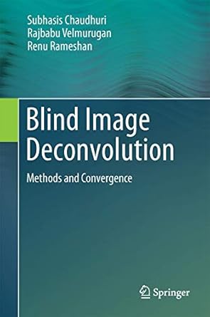 blind image deconvolution methods and convergence 1st edition subhasis chaudhuri ,rajbabu velmurugan ,renu
