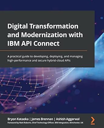digital transformation and modernization with ibm api connect a practical guide to developing deploying and