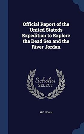 official report of the united stateds  to lore the dead sea and the river jordan 1st edition w f lynch