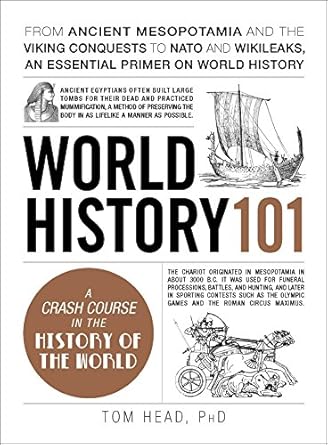 world history 101 from ancient mesopotamia and the viking conquests to nato and wikileaks an essential primer