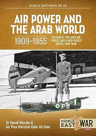 air power and the arab world 1909 1955 volume 9 the arab air forces and a new world order 1946 1948 1st