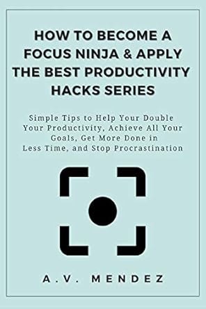how to become a focus ninja and apply the best productivity hacks series simple tips to help you double your