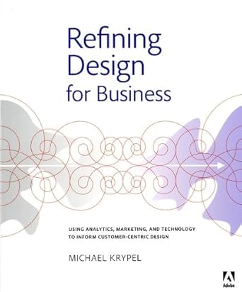 refining design for business using analytics marketing and technology to inform customer centric design 1st