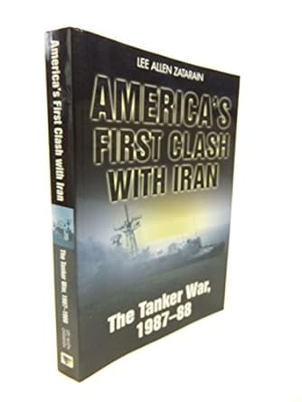 americas first clash with iran the tanker war 1987 88 1st edition lee allen zatarain 1935149369,