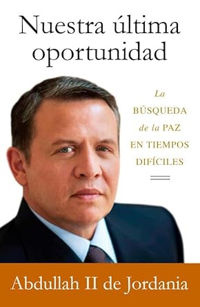 nuestra ultima oportunidad la busqueda de la paz en tiempos dificiles 1st edition king abdullah ii ,francisco