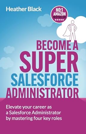 become a super salesforce administrator elevate your career as a salesforce administrator by mastering four