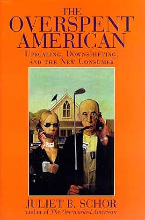 the overspent american upscaling downshifting and the new consumer 1st edition juliet b schor 0465060560,