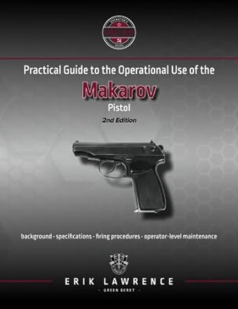practical guide to the operational use of the makarov pistol 1st edition erik lawrence 1941998003,