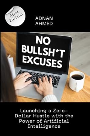 no bullshit excuses launching a zero dollar hustle with the power of artificial intelligence launch a