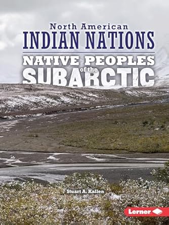 native peoples of the subarctic 1st edition stuart a kallen 1512412449, 978-1512412444