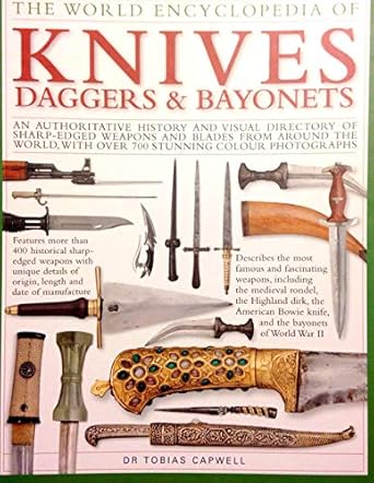 the world encyclopedia of knives daggers and bayonets an authoritative history and visual directory of sharp