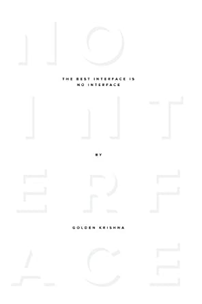 the best interface is no interface the simple path to brilliant technology 1st edition golden krishna