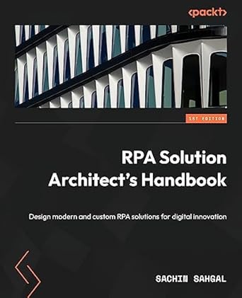 rpa solution architects handbook design modern and custom rpa solutions for digital innovation 1st edition