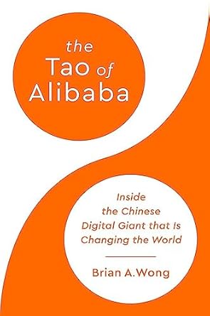 the tao of alibaba inside the chinese digital giant that is changing the world 1st edition brian a wong