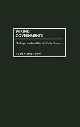 wiring governments challenges and possibilities for public managers 1st edition john o'looney 1567204406,