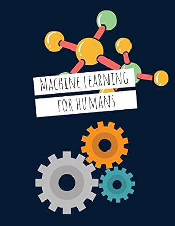 machine learning for humans introduction to machine learning with python 1st edition vishal maini ,samer