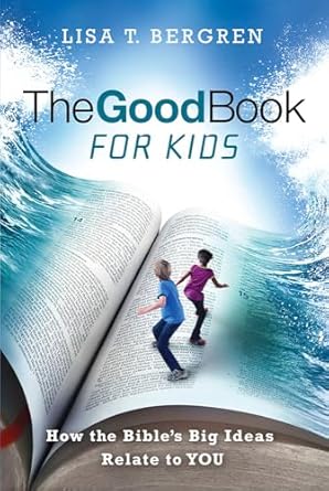 the good book for kids how the bibles big ideas relate to you 1st edition lisa t bergren 1434710246,