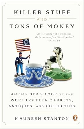 killer stuff and tons of money an insiders look at the world of flea markets antiques and collecting 1st