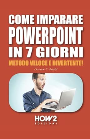 come imparare powerpoint in 7 giorni metodo veloce e divertente 1st edition gordon j bright 8893055112,