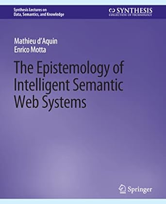 the epistemology of intelligent semantic web systems 1st edition mathieu d'aquin ,enrico motta 3031794702,