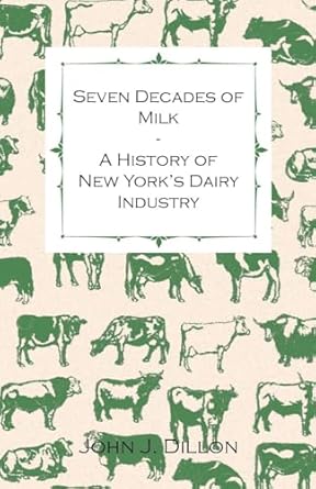 seven decades of milk a history of new yorks dairy industry 1st edition j dillon john 144651725x,
