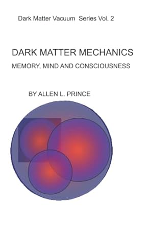 dark matter mechanics memory mind and consciousness 1st edition allen l prince 1094738832, 978-1094738833
