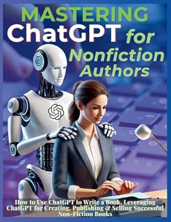 mastering chatgpt for nonfiction authors how to use chatgpt to write a book leveraging chatgpt for creating