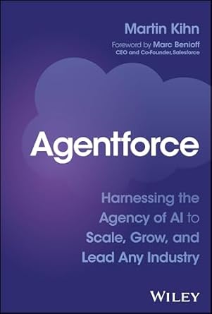agentforce harnessing the agency of ai to scale grow and lead any industry 1st edition martin kihn ,marc