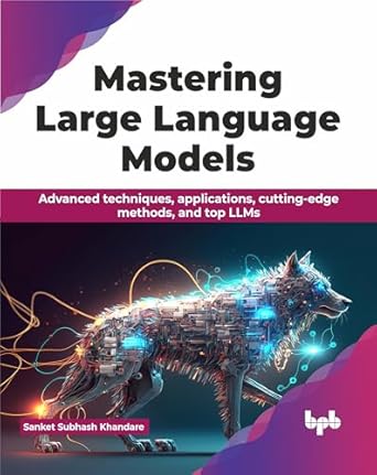 mastering large language models advanced techniques applications cutting edge methods and top llms 1st