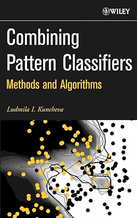 combining pattern classifiers methods and algorithms 1st edition ludmila i kuncheva 0471210781, 978-0471210788