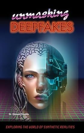 unmasking deepfakes exploring the world of synthetic realities exploring the world of synthetic realities 1st